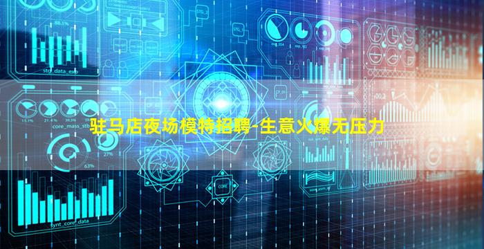 驻马店夜场模特招聘-生意火爆无压力